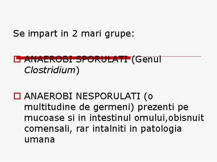 Se impart in 2 mari grupe: o ANAEROBI SPORULATI (Genul Clostridium) o ANAEROBI NESPORULATI