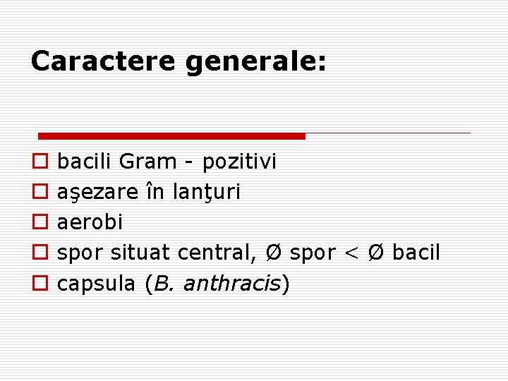 Caractere generale: o o o bacili Gram - pozitivi aşezare în lanţuri aerobi spor