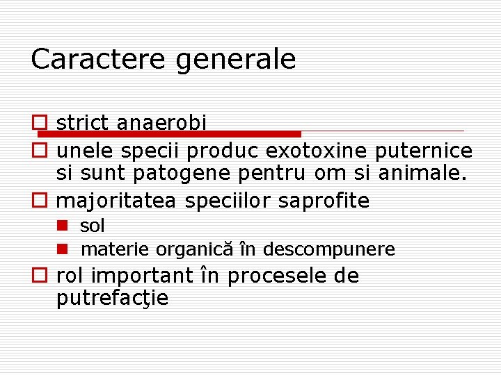 Caractere generale o strict anaerobi o unele specii produc exotoxine puternice si sunt patogene