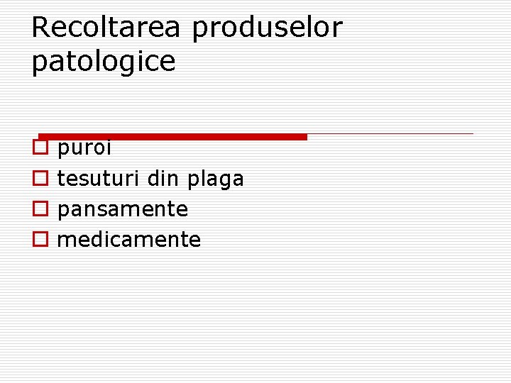 Recoltarea produselor patologice o o puroi tesuturi din plaga pansamente medicamente 