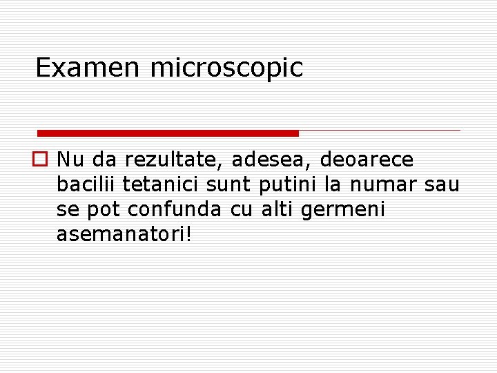 Examen microscopic o Nu da rezultate, adesea, deoarece bacilii tetanici sunt putini la numar