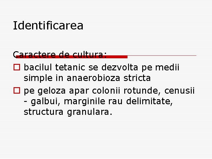 Identificarea Caractere de cultura: o bacilul tetanic se dezvolta pe medii simple in anaerobioza
