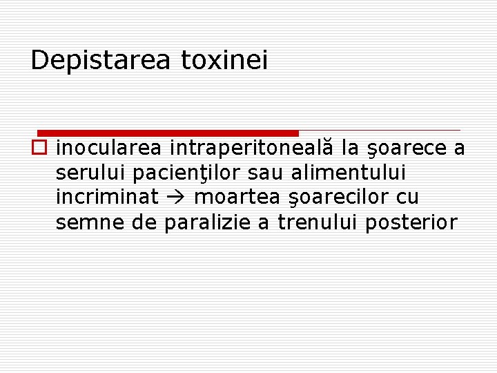 Depistarea toxinei o inocularea intraperitoneală la şoarece a serului pacienţilor sau alimentului incriminat moartea