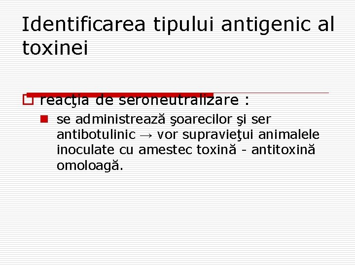 Identificarea tipului antigenic al toxinei o reacţia de seroneutralizare : n se administrează şoarecilor