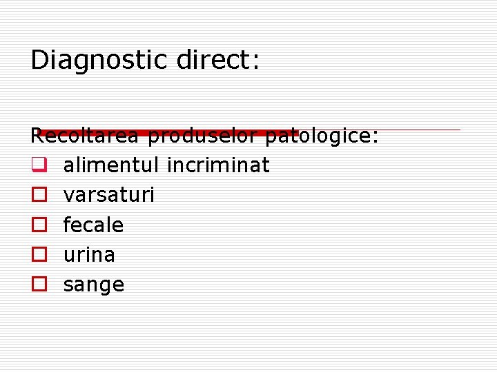 Diagnostic direct: Recoltarea produselor patologice: q alimentul incriminat o varsaturi o fecale o urina