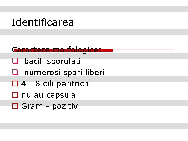 Identificarea Caractere morfologice: q bacili sporulati q numerosi spori liberi o 4 - 8