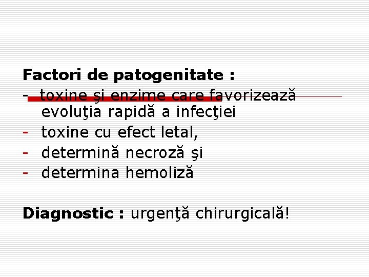 Factori de patogenitate : - toxine şi enzime care favorizează evoluţia rapidă a infecţiei