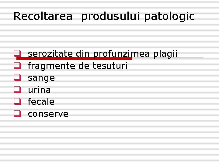 Recoltarea produsului patologic q q q serozitate din profunzimea plagii fragmente de tesuturi sange
