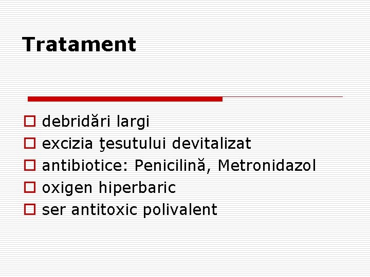 Tratament o o o debridări largi excizia ţesutului devitalizat antibiotice: Penicilină, Metronidazol oxigen hiperbaric