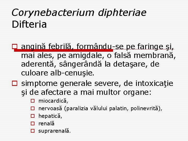 Corynebacterium diphteriae Difteria o angină febrilă, formându-se pe faringe şi, mai ales, pe amigdale,