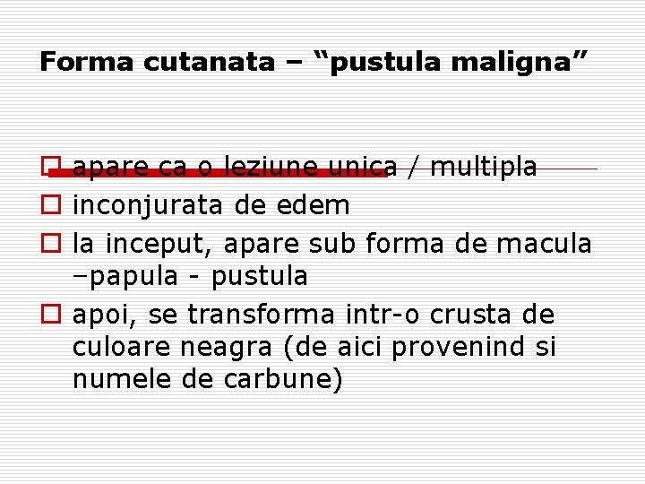 Forma cutanata – “pustula maligna” o apare ca o leziune unica / multipla o