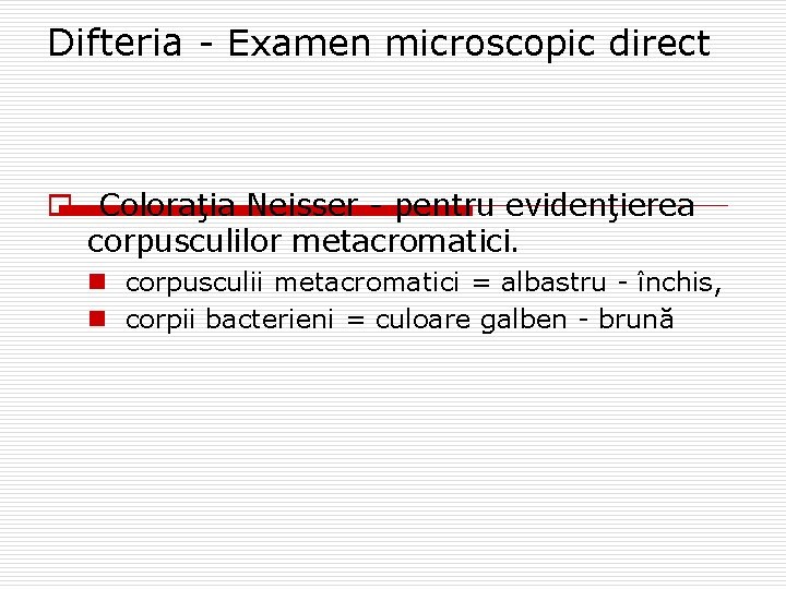 Difteria - Examen microscopic direct o Coloraţia Neisser - pentru evidenţierea corpusculilor metacromatici. n