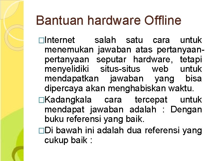 Bantuan hardware Offline �Internet salah satu cara untuk menemukan jawaban atas pertanyaan seputar hardware,