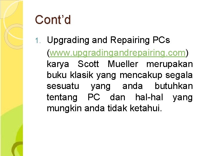 Cont’d 1. Upgrading and Repairing PCs (www. upgradingandrepairing. com) karya Scott Mueller merupakan buku
