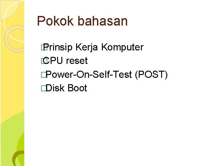 Pokok bahasan � Prinsip Kerja Komputer � CPU reset �Power-On-Self-Test (POST) �Disk Boot 