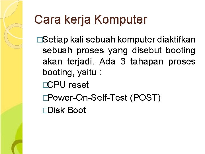 Cara kerja Komputer �Setiap kali sebuah komputer diaktifkan sebuah proses yang disebut booting akan