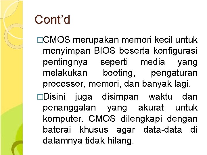 Cont’d �CMOS merupakan memori kecil untuk menyimpan BIOS beserta konfigurasi pentingnya seperti media yang