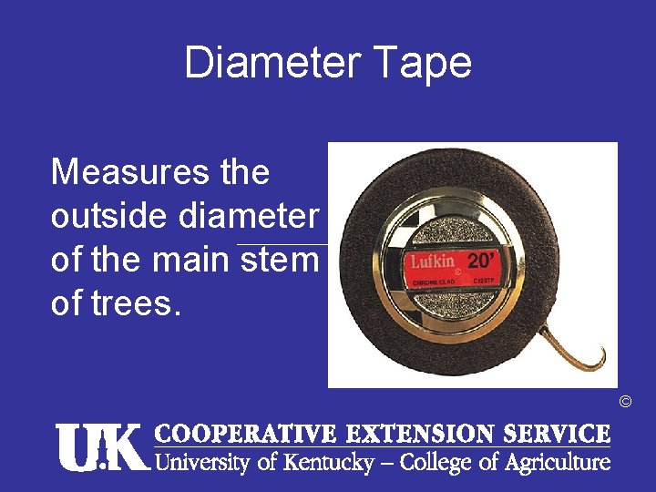 Diameter Tape Measures the outside diameter of the main stem of trees. © 
