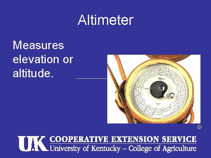 Altimeter Measures elevation or altitude. © 