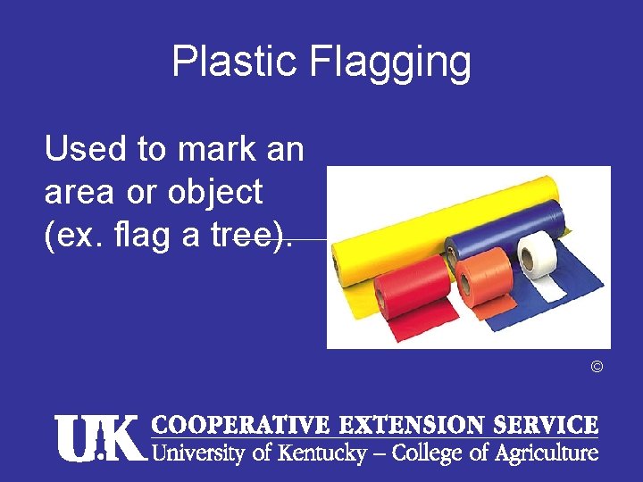 Plastic Flagging Used to mark an area or object (ex. flag a tree). © Plastic Flagging Used to mark an area or object (ex. flag a tree). ©
