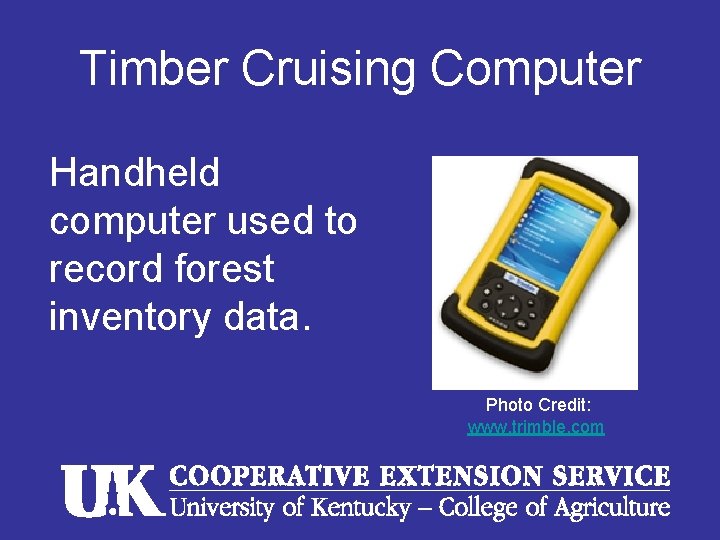 Timber Cruising Computer Handheld computer used to record forest inventory data. Photo Credit: www.