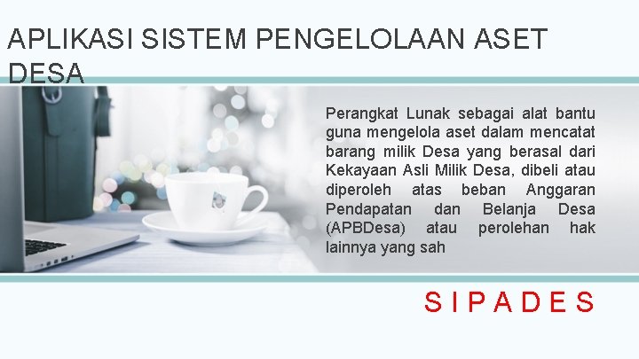 APLIKASI SISTEM PENGELOLAAN ASET DESA Perangkat Lunak sebagai alat bantu guna mengelola aset dalam APLIKASI SISTEM PENGELOLAAN ASET DESA Perangkat Lunak sebagai alat bantu guna mengelola aset dalam