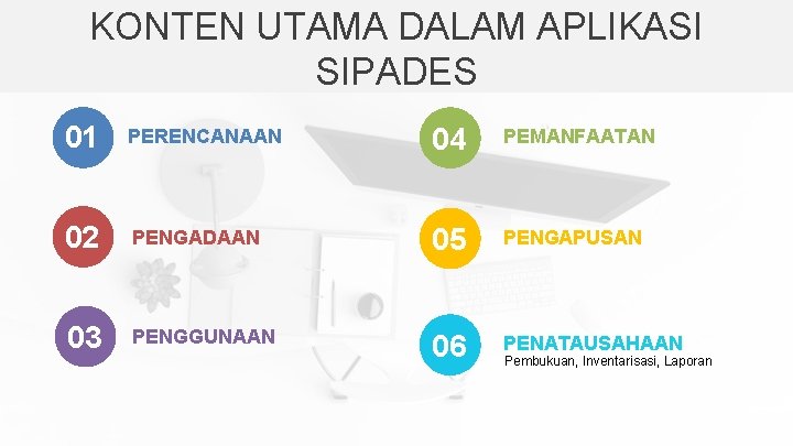 KONTEN UTAMA DALAM APLIKASI SIPADES 01 PERENCANAAN 04 PEMANFAATAN 02 PENGADAAN 05 PENGAPUSAN 03 KONTEN UTAMA DALAM APLIKASI SIPADES 01 PERENCANAAN 04 PEMANFAATAN 02 PENGADAAN 05 PENGAPUSAN 03
