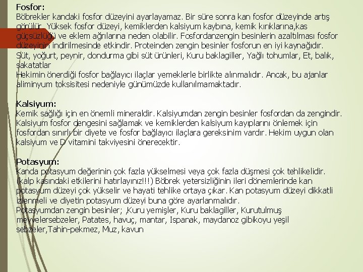 Fosfor: Böbrekler kandaki fosfor düzeyini ayarlayamaz. Bir süre sonra kan fosfor düzeyinde artış görülür.