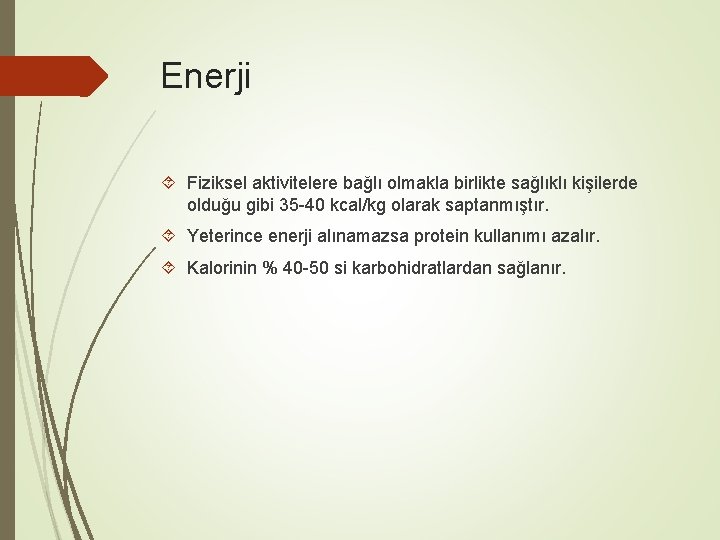 Enerji Fiziksel aktivitelere bağlı olmakla birlikte sağlıklı kişilerde olduğu gibi 35 -40 kcal/kg olarak