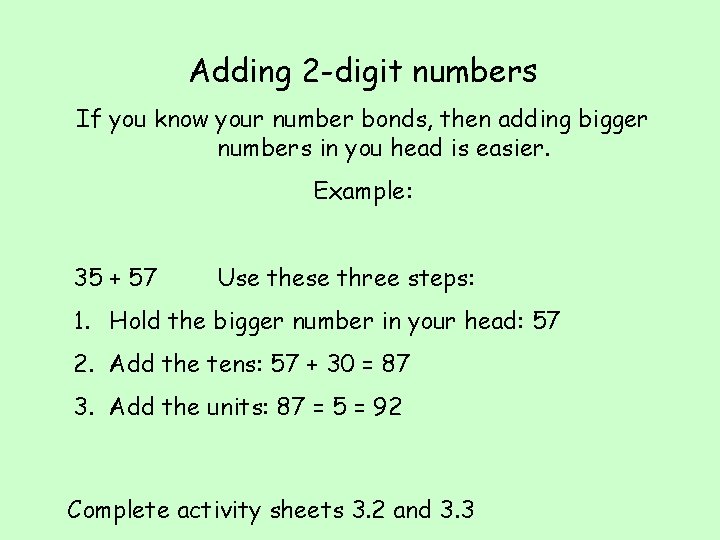 Adding 2 -digit numbers If you know your number bonds, then adding bigger numbers