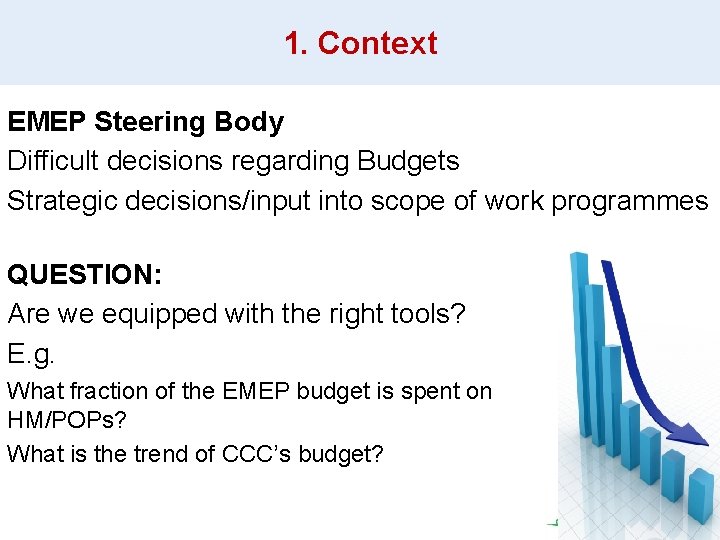 1. Context EMEP Steering Body Difficult decisions regarding Budgets Strategic decisions/input into scope of