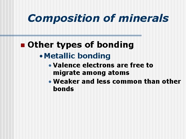 Composition of minerals n Other types of bonding • Metallic bonding • Valence electrons