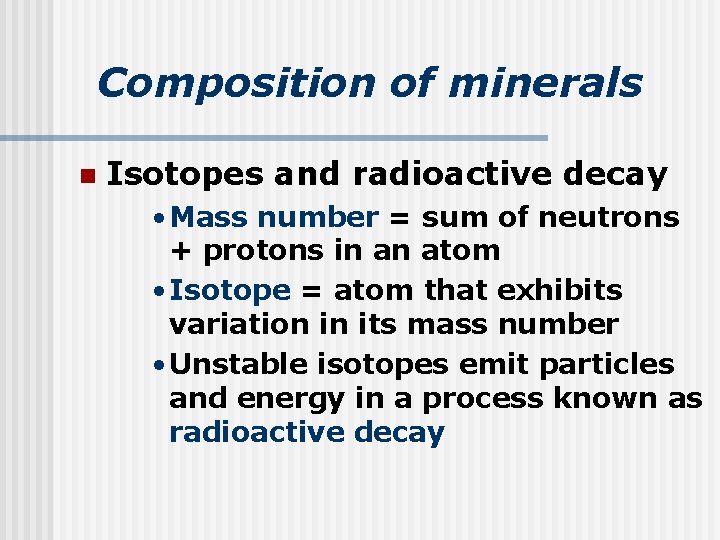 Composition of minerals n Isotopes and radioactive decay • Mass number = sum of