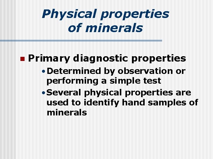 Physical properties of minerals n Primary diagnostic properties • Determined by observation or performing