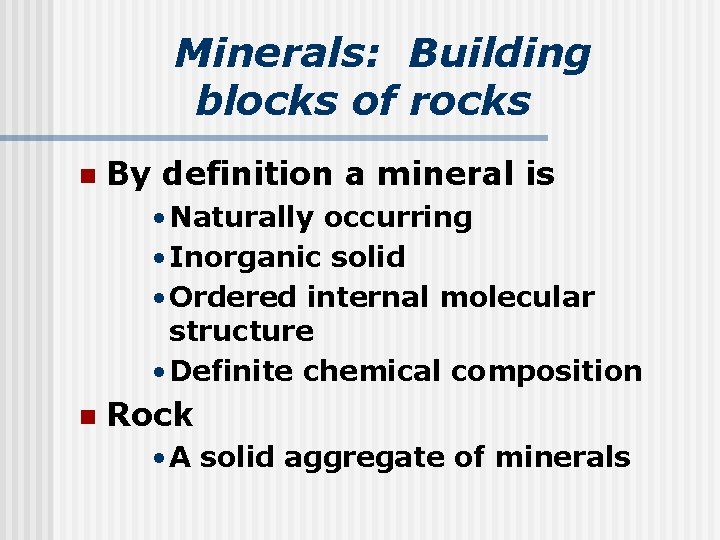 Minerals: Building blocks of rocks n By definition a mineral is • Naturally occurring