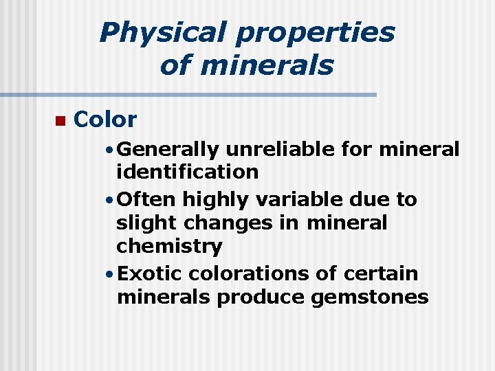 Physical properties of minerals n Color • Generally unreliable for mineral identification • Often