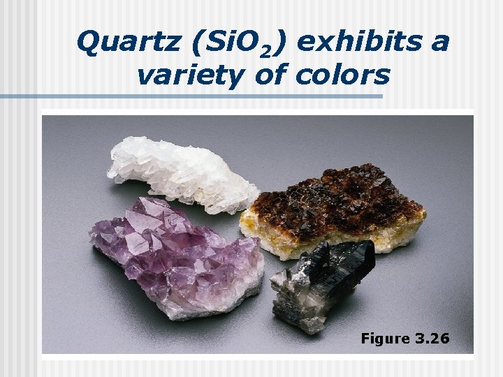 Quartz (Si. O 2) exhibits a variety of colors Figure 3. 26 