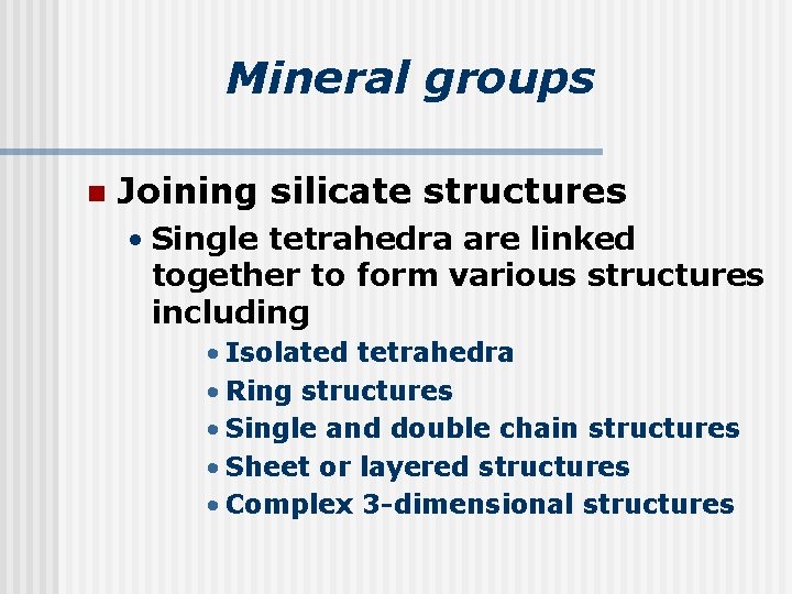 Mineral groups n Joining silicate structures • Single tetrahedra are linked together to form