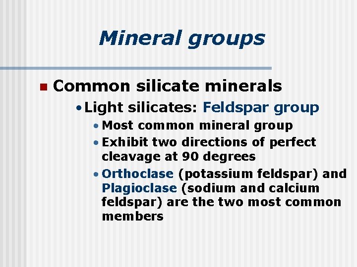 Mineral groups n Common silicate minerals • Light silicates: Feldspar group • Most common