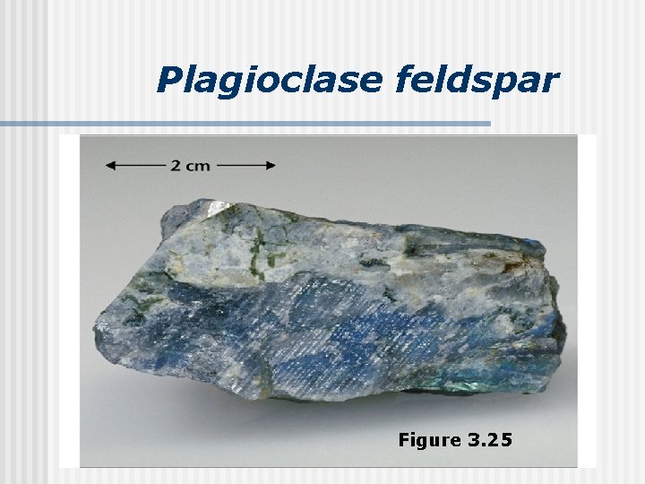 Plagioclase feldspar Figure 3. 25 