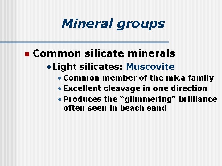 Mineral groups n Common silicate minerals • Light silicates: Muscovite • Common member of