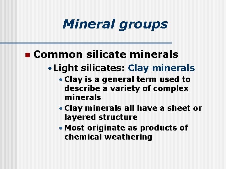 Mineral groups n Common silicate minerals • Light silicates: Clay minerals • Clay is