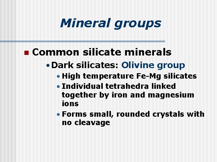 Mineral groups n Common silicate minerals • Dark silicates: Olivine group • High temperature