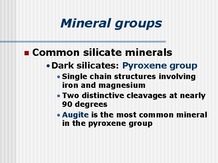 Mineral groups n Common silicate minerals • Dark silicates: Pyroxene group • Single chain