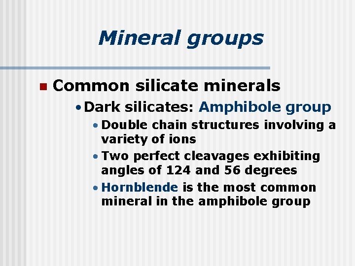 Mineral groups n Common silicate minerals • Dark silicates: Amphibole group • Double chain