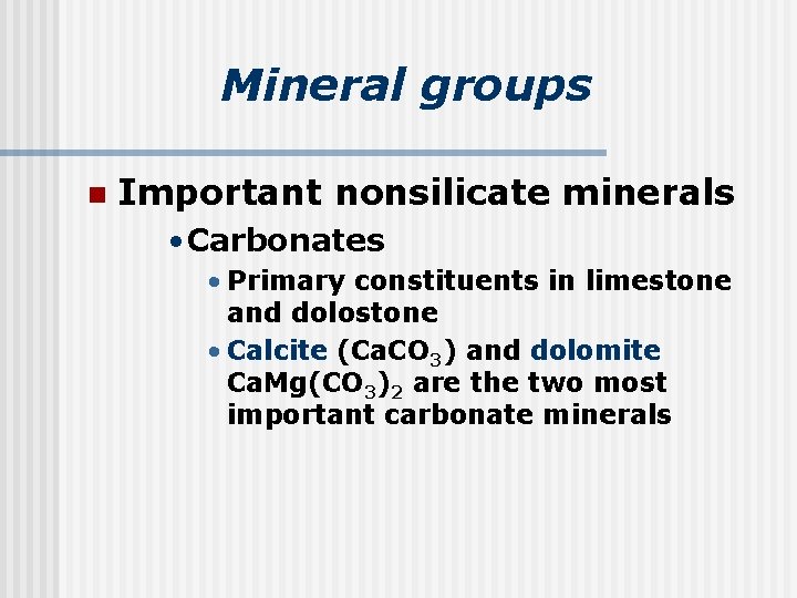 Mineral groups n Important nonsilicate minerals • Carbonates • Primary constituents in limestone and