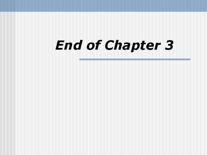 End of Chapter 3 