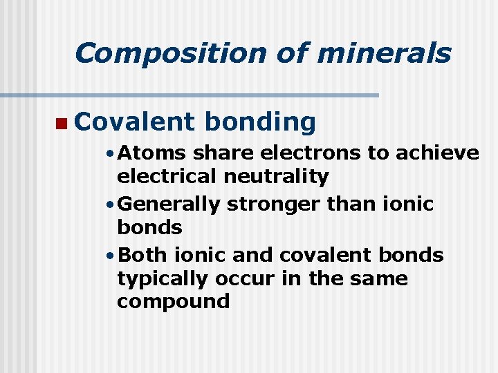 Composition of minerals n Covalent bonding • Atoms share electrons to achieve electrical neutrality