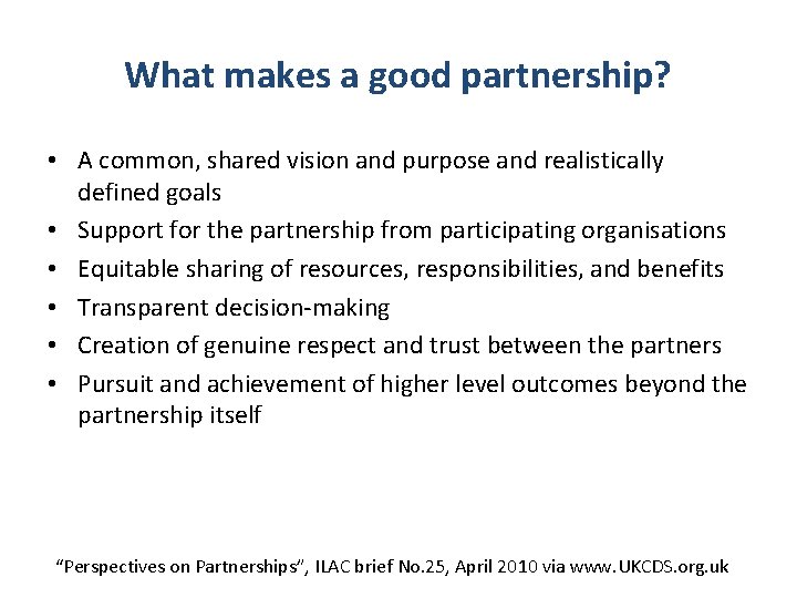 What makes a good partnership? • A common, shared vision and purpose and realistically