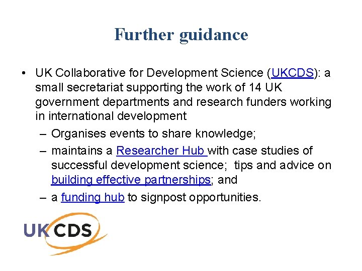 Further guidance • UK Collaborative for Development Science (UKCDS): a small secretariat supporting the
